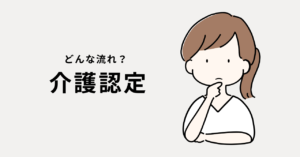 これで安心!介護認定の流れをやさしく解説